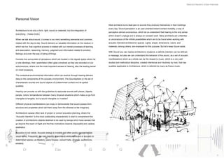 Mauricio Navarro Urban Interlude




Personal Vision
                                                                                            Most architects turns deaf ears to sounds they produce themselves in their buildings
                                                                                            every day. Sound perception is an user-oriented-instant-contact modality, a way of
Architecture is not only a form, light, sound or materials, but the integration of
                                                                                            perception almost unconscious, which let us understand that hearing is the only sense
everything. (Tadao Ando)
                                                                                            which doesn’t unplugs and is always on constant work. Many architects are unfamiliar
When we talk about sound, it comes to our mind something elemental and common,              or unconscious of the infinite possibilities which are to be found when working with
related with the day-to-day. Sound delivers us valuable information on the medium in        acoustic intended architectonic spaces. Lights, shape, dimensions, colors, and
which we live, that cognitive process is related with our mental processes of learning      materials, among others, are employed for this purpose. But let’s keep Sound aside.
and association, reasoning, memory, judgment and information related to emotion,
                                                                                            With Sound you can realize architectonic creations, a definite intention can be defined,
feelings and even the way of being of things.
                                                                                            a message, but also we can understand the behavior of the sound, as a set of acoustic
Humans live surrounded of sensations which are located in the regular space where he        manifestations which as a whole can be the closest to music, which is a very well
or she develops, their assimilation often goes unnoticed as they are recorded on our        studied and methodical discipline, created intentional and intuitively by man, that has
subconscious, where one the most important senses is Hearing, also the leading sense        qualities applicable to Architecture, which is referred by many as frozen music.
on most occasions.

The contextual-environmental information which we receive through hearing delivers
data on the components of the acoustic environment, The Soundsphere or the set of
characteristic sounds and sound objects of a determined context and its spatial
qualities.

Hearing can provide us with the guidelines to associate sounds with places, objects,
people, colors, temperatures between many physical situations which make us go from
intangible to tangible, but is sound intangible or invisible?

Different physical manifestations can imply or demonstrate that sound posses form,
structure and properties which set them away from the ethereal or the imaginary.

Architectonic spaces often lack of proper or correct acoustics planning, where the
“Acoustic Intention” is the most outstanding characteristic to start to comprehend the
creation of architectonic objects destined to be used by beings which have senses that
go beyond the reach of Sight and the free inclinations towards disposable and useless
aesthetics.

Acoustics is not visible. Acoustic energy is invisible and often poorly represented on
visual terms. Frequently, the vast majority of architects attributes sound or acoustic to
determined spaces, as theaters, opera houses, concert halls, cinemas, auditoriums,
etcetera.




                                                                                                                                                                                                                    3
 