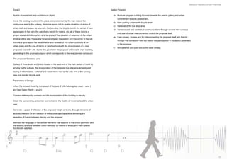 Mauricio Navarro Urban Interlude

Zone 2                                                                                       Spatial Program

Spatial characteristic and architectural object                                                 a- Multiuse program building focused towards the use as gallery and urban
                                                                                                     commitment towards pedestrians.
Inside the existing function in the place, comprehended by the train station the
                                                                                                b- New parking underneath bicycle level
contiguous area to the subway, there is a space rich in spatial situations in terms of
                                                                                                c- Renewal of the bus stop area
urban walk and pause, by example, the bus stop, the bicycle transit, the arrival of new
                                                                                                d- Terraces and new contextual communications through several mini runways
passengers to the train, the use of any bench for resting, etc. all of these lacking a
                                                                                                     and stair of urban interconnection and of the proposal itself.
proper spatial definition which is to be proper if the vocation of detention in the urban
                                                                                                e- East runway: Access arm for interconnecting the proposal itself with the city
timeline of the site. The spatial tensions between the station and this corner in the city
                                                                                                     through the connection with the station the participation in the layout generated
indicate a good space foe rehabilitation and renewal of this urban continuity at an
                                                                                                     in the proposal.
urban scale and the one of barrio or neighborhood with the incorporation of a new
                                                                                                f-   Min waterfall and pool next to the west runway.
proposed use in the site. Inside this parameter the proposal will have its main building,
generating in this proposal a layout which corresponds to the new planned compound.

The proposed functional axis

Gallery of three levels and bistro located in the west end of the train station of Lund by
arriving by the subway, the incorporation of the renewed bus stop area terraces and
having it reformulated, waterfall and water mirror next to the side arm of the runway,
new and reorder bicycle park.

Parameters of Design

Inflect the crossed linearity, composed of the axis of Lilla fiskaregatan (east – west )
and Ban Gatan (North – south)

Connect walkways by runways and the incorporation of the building to the city.

Clean the surrounding pedestrian connection by the fluidity of movements of the urban
user.

Generate a space of inflection of the proposed height or levels, through elements of
acoustic intention for the creation of the soundscape capable of delivering the
sensation of fusion between the city and the proposal.

Maintain the language of the vertical elements that respond to the virtual geometry and
the existing tensions between urban silences, by means of empty and filled spaces
functionally adapted.




                                                                                                                                                                                                                 31
 