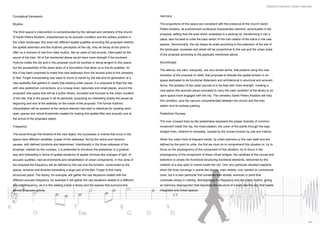Mauricio Navarro Urban Interlude


Conceptual framework                                                                                 Harmony

Rhythm                                                                                               The proportions of this space are consistent with the presence of the church Sankt
                                                                                                     Peters klosters, as predominant contextual characteristic element, accentuated in the
The third space to intervention is comprehended by the railroad and cemetery of the church
                                                                                                     proposal, setting free the area which nowadays is a parking lot, transforming it into a
of Sankt Peters Klosters, characterized by its acoustic condition and the solitary position in
                                                                                                     plaza, also focused to unite the back sector of the train station of the trains in the new
the urban landscape, this area has different spatial qualities according the proposed method,
                                                                                                     spaces. Harmonically, the city keeps its scale according to the extension of the site of
the spatial distention and the rhythmic perception of the city, they all decay at this point to
                                                                                                     the landscape, accesses and street will be proportional to the use and the urban scale
offer us a moment of rest from daily routine, like an oasis of lost sounds, interrupted by the
                                                                                                     of the proposal according to the gradually mentioned above.
sound of the train. All of the mentioned above would have more strength if the enclosed
rhythms inside the city and in the proposal could be touched or being tangent to this space,         Soundscape
but the accessibility of the place lacks of a formulation that allow us to live its qualities, for
                                                                                                     The silence, the calm, tranquility, are very similar terms, that pretend using this new
this it has been proposed to make flow new walkways from the access point to the cemetery
                                                                                                     transition of the proposal on itself, that proposes to liberate the spatial tension in an
to Ban Torget incorporating new ways to move or transit by the site and he generation of a
                                                                                                     space dedicated to de functional distension and architectural in structural and acoustic
new spatiality that gathers or reads that existing urban pause. It is proposed to feed the site
                                                                                                     terms, the isolation of the urban sounds is to be kept with more strength, creating a
with new pedestrian connections, at a runway level, balconies and small plazas, around the
                                                                                                     new space (the acoustic plaza) evocated to carry the calm condition of the library to an
proposed new space that will be a public library, evocated and focused to the urban vocation
                                                                                                     open space more engaged with the city. The cemetery Sankt Peters Klosters will help
of the site, that is the pause in all its plenitude, proposing an interesting duality the pause as
                                                                                                     this condition, plus the vacuum comprehended between the church and the train
beginning and end of the walkway on the inside of the proposal. The formal rhythmic
                                                                                                     station and its subway parking.
interpretation will be present at the vertical element that start to distribute for creating semi-
open spaces and virtual thresholds created for making this spatial filter and acoustic one at        Pedestrian Runway
the arrival of the proposed object.
                                                                                                     The over crossed lines by the pedestrians represent the proper diversity of common
Frequency                                                                                            movement inside the city, the improvisation, the union of the points through the logic
                                                                                                     straight lines, inherent to necessity, caused by the human erosion by use and instinct.
The travel through the timeline of the new object, the successes or events that occur in the
space have different variables, proper of the walkways, fed by the active and dynamic                When the urban lines of frequent transit, by urban planners or the user itself and are
pauses, with defined functions and determined. Intentionally in the three sideways of the            defined by the point to unite, the first we must do to comprehend this situation is, try to
proposal, marked by the runways, it is pretended to introduce the pedestrian in a gradual            focus on the physiognomy of the component of this situation, try to focus in the
way and interesting in terms of spatial situations of spatial richness like changes of light, of     physiognomy of the component of these virtual bridges, the variables of the course and
acoustic qualities, new environments and rehabilitation of urban components. In this zone of         detention or simply the functional structuring functional elements, welcomed by the
the proposal the frequency will be defined by the use and the function, constructed by the           creation of a way open to transit inside the city. One very particular situation happens
plazas, terraces and libraries translating a large part of the Ban Torget to this newly              when the lines converge in points like plazas, main streets, civic centers or commercial
structured place. The library, for example, will gather the use situations related with the          ones, but it is also particular find ourselves with streets, avenues or parts that
different acoustic frequency, for example it will gather the use situations related to a different   culminate simply in nothing, disintegrating the frequency and the urban rhythm, giving
acoustic frequency, as it is the reading inside a library and the spaces that surround this          an harmony disproportion that dissolves the structure of a body like the city, that needs
central proposed activity.                                                                           integrated and linked spaces.




                                                                                                                                                                                                                         34
 