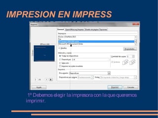 IMPRESION EN IMPRESS

1º Debemos elegir la impresora con la que queremos
imprimir.

 