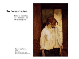 Toulouse-Lautrec, Henri de "A Montrouge" - Rosa La Rouge 1886-87 Oil on canvas 28 1/2 x 19 1/4 in. (72.3 x 49 cm) Barnes Foundation, Merion, Pennsylvania Trate de identificar los elementos del arte en esta pieza. Toulouse-Lautrec 