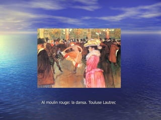Al moulin rouge: la dansa. Touluse Lautrec 