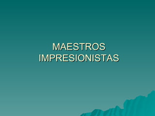 MAESTROS IMPRESIONISTAS 