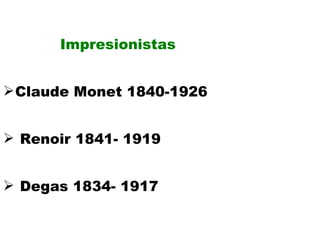 Impresionistas Claude Monet 1840-1926 Renoir 1841- 1919 Degas 1834- 1917 