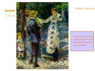 RENOIR O Bambam TEMAS : Aire libre A plasmación da luz sobre o corpo é máis importante ca forma  que  describe 