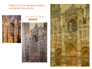 Captar a luz nun elemento estático Catedral de Ruán MONET as distintas horas do dia 