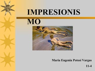 IMPRESIONISMO Maria Eugenia Potosí Vargas 11-4 