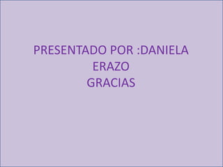 PRESENTADO POR :DANIELA ERAZOGRACIAS