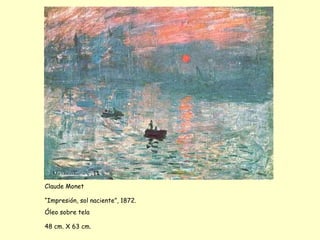Claude Monet
“Impresión, sol naciente”, 1872.
Óleo sobre tela
48 cm. X 63 cm.
 