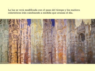 La luz se verá modificada con el paso del tiempo y los matices
colorísticos irán cambiando a medida que avanza el día.
 