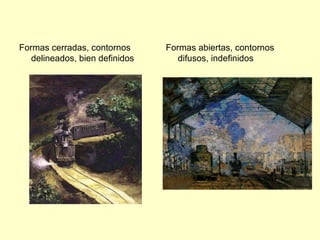 Formas abiertas, contornos
difusos, indefinidos
Formas cerradas, contornos
delineados, bien definidos
 