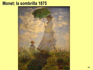 Monet: la sombrilla 1875




             Impresionismo   46
 