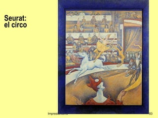 Seurat:
el circo




           Impresionismo   83
 
