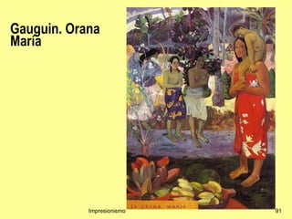 Gauguin. Orana
María




            Impresionismo   91
 