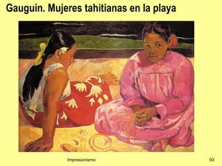 Gauguin. Mujeres tahitianas en la playa




              Impresionismo               93
 