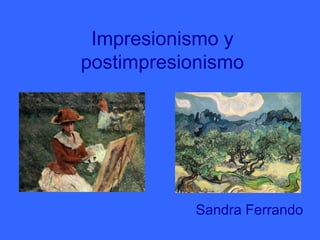 Impresionismo y
postimpresionismo




           Sandra Ferrando
 