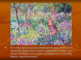 Por virtud de las leyes de complementariedad, las partes no iluminadas directamente tendrán tonalidades violetas. Los efectos luminosos, por lo tanto, se basarán en el contraste binario: amarillo-morado.  