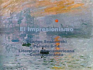 El Impresionismo

    Rodrigo Senkowski
       Periodo 6-14
Literatura Iberoamericana
     Contemporánea
 