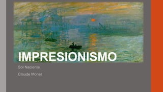 IMPRESIONISMO
Sol Naciente
Claude Monet
 