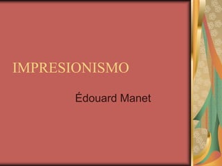 IMPRESIONISMO
Édouard Manet
 