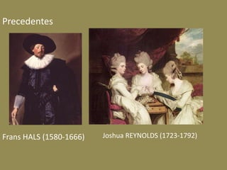 Precedentes
Frans HALS (1580-1666) Joshua REYNOLDS (1723-1792)
 
