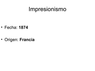 Impresionismo
• Fecha: 1874
• Origen: Francia
 