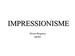 IMPRESSIONISME Álvaro Requena 4tESO 