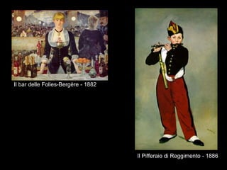 Il bar delle Folies-Bergère - 1882
Il Pifferaio di Reggimento - 1886
 