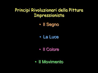 Principi Rivoluzionari della Pittura
Impressionista
• Il Segno
• La Luce
• Il Colore
• Il Movimento
 