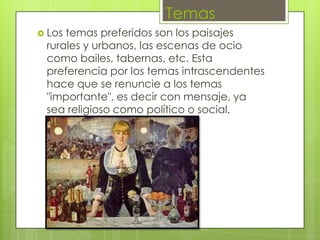 Temas
 Lostemas preferidos son los paisajes
 rurales y urbanos, las escenas de ocio
 como bailes, tabernas, etc. Esta
 preferencia por los temas intrascendentes
 hace que se renuncie a los temas
 "importante", es decir con mensaje, ya
 sea religioso como político o social.
 