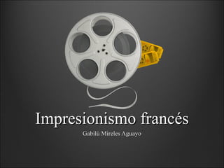 Impresionismo francés Gabilú Mireles Aguayo 