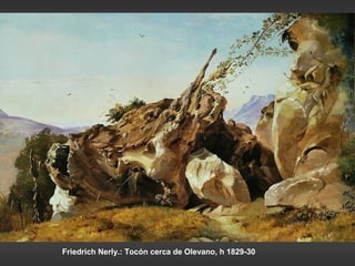 Friedrich Nerly.: Tocón cerca de Olevano, h 1829-30
 
