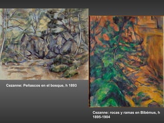 Cezanne: Peñascos en el bosque, h 1893




                                         Cezanne: rocas y ramas en Bibémus, h
                                         1895-1904
 