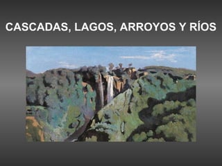 CASCADAS, LAGOS, ARROYOS Y RÍOS
 
