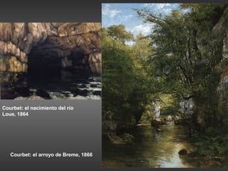 Courbet: el nacimiento del río
Loue, 1864




   Courbet: el arroyo de Breme, 1866
 