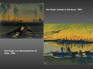 Van Gogh: paisaje al atardecer, 1885




Van Gogh: Los descargadores de
Arlés, 1888
 
