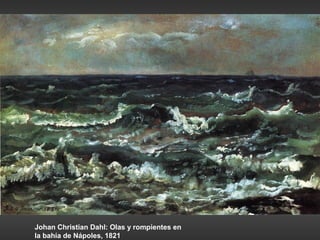 Johan Christian Dahl: Olas y rompientes en
la bahía de Nápoles, 1821
 