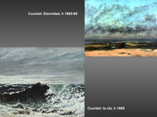 Courbet: Eternidad, h 1865-69




                                Courbet: la ola, h 1869
 
