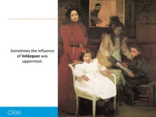 Sometimes the influence 
of Velázquez was 
uppermost. 
 