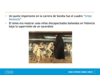 • Un punto importante en la carrera de Sorolla fue el cuadro “triste
herencia”
• El tema era mostrar unos niños discapacitados bañandos en Valencia
bajo la supervisión de un sacerdote
 