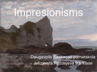 Impresionisms
Daugavpils Saskaņas pamatskola
Jelizaveta Pozdejeva 9.b klase
 