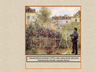 “ Claude Monet pintando” (1873),  óleo sobre lienzo del pintor impresionista francés, Auguste Renoir. 