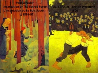 Paul Sérusier--  Incantation or The Sacred Forest-- L'Incantation ou Le Bois Sacré.  c. 1891-92 Paul Sérusier-- Breton Wrestling-- 1890 