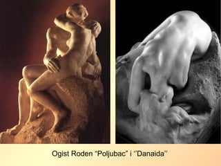 Ogist Roden “Poljubac” i ‘’Danaida’’
 