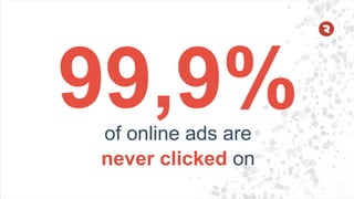 of online ads are
never clicked on
 