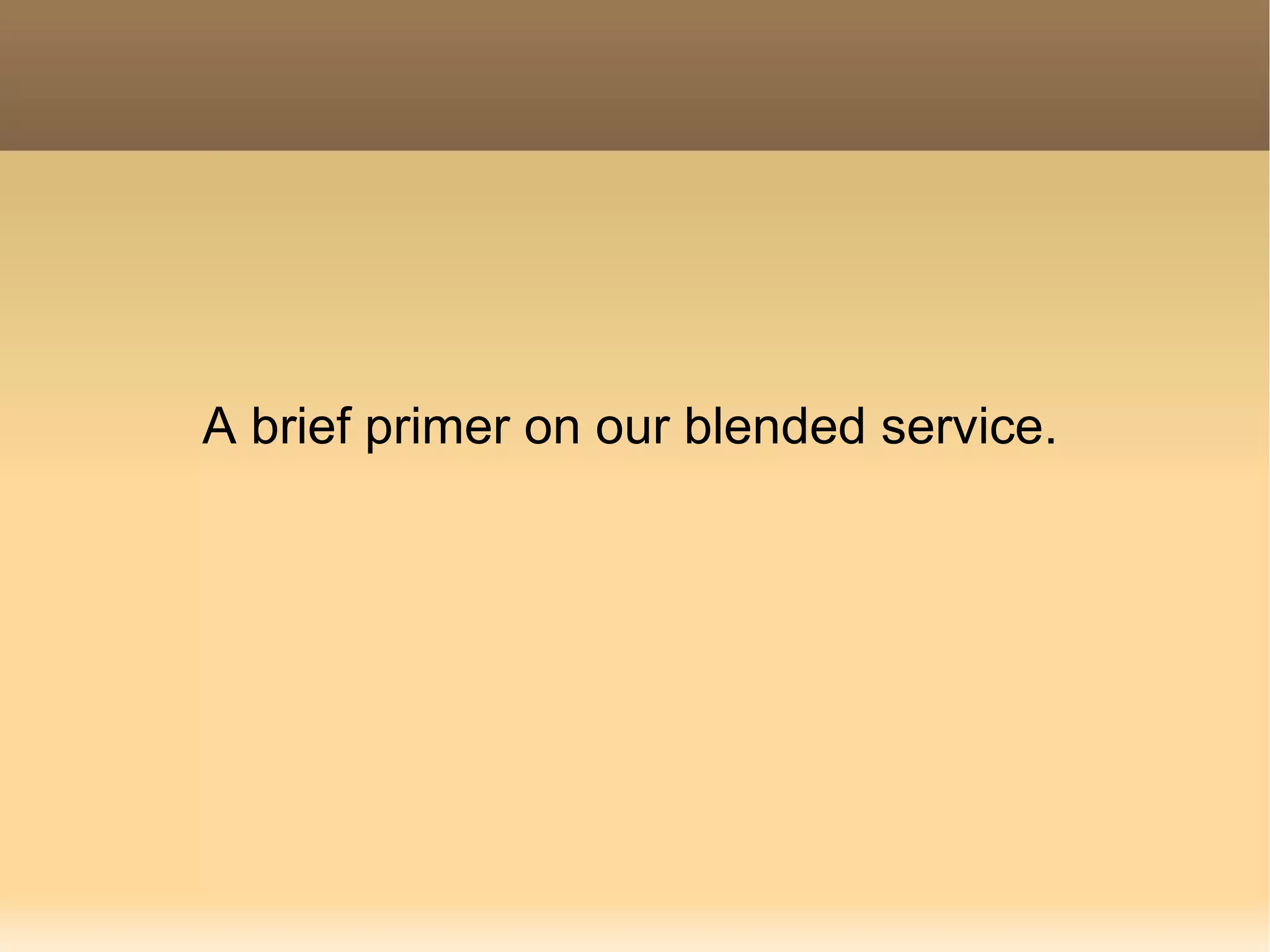 A brief primer on our blended service. 