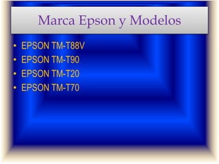 Marca Epson y Modelos
• EPSON TM-T88V
• EPSON TM-T90
• EPSON TM-T20
• EPSON TM-T70
 