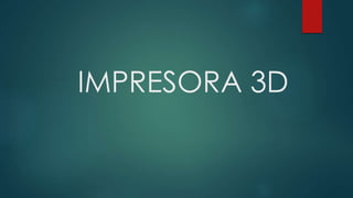 IMPRESORA 3D
 