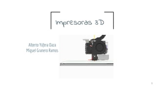 Impresoras 3D
Alberto Yúfera Daza
Miguel Granero Ramos
Impresoras 3D
1
 