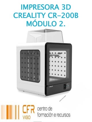 IMPRESORA 3D
CREALITY CR-200B
MÓDULO 2.
 